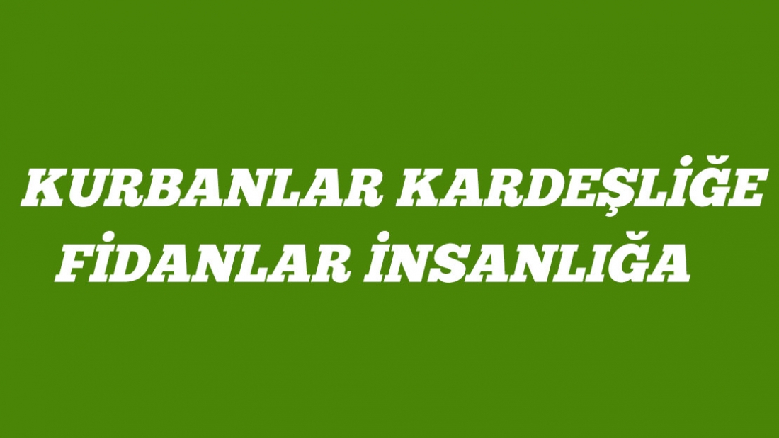 Bir Kurban Bir Fidan Kurbanlar Kardeşliğe, Fidanlar İnsanlığa