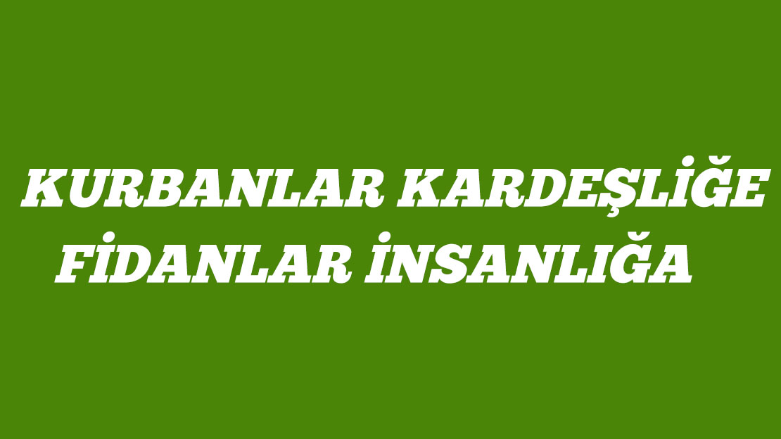 Kurbanlar Kardeşliğe, Fidanlar İnsanlığa